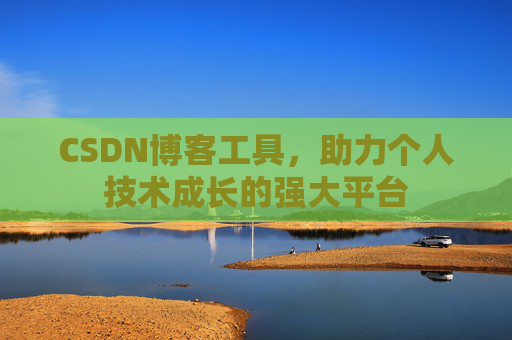 CSDN博客工具,助力个人技术成长的强大平台